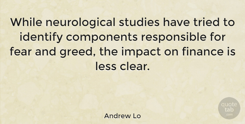 Andrew Lo Quote About Impact, Greed, Study: While Neurological Studies Have Tried...