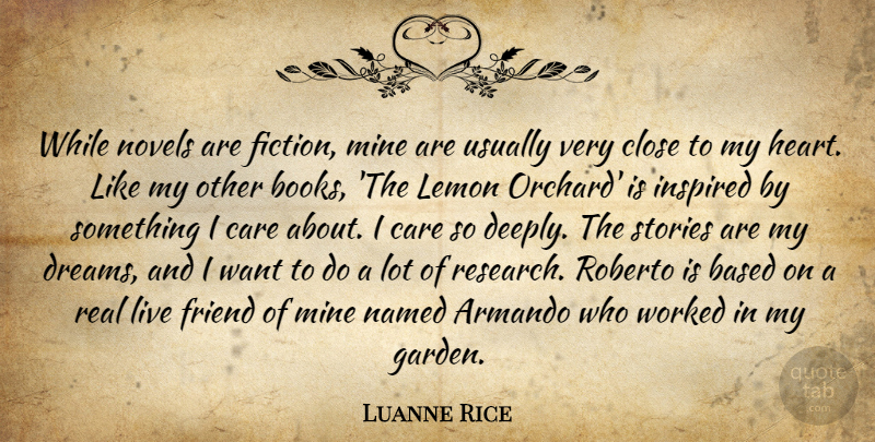 Luanne Rice Quote About Based, Care, Close, Dreams, Friend: While Novels Are Fiction Mine...