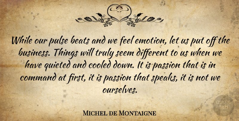 Michel de Montaigne Quote About Passion, Different, Firsts: While Our Pulse Beats And...