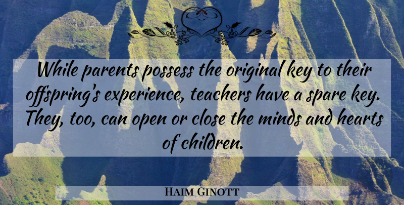 Haim Ginott Quote About Teacher, Children, Heart: While Parents Possess The Original...