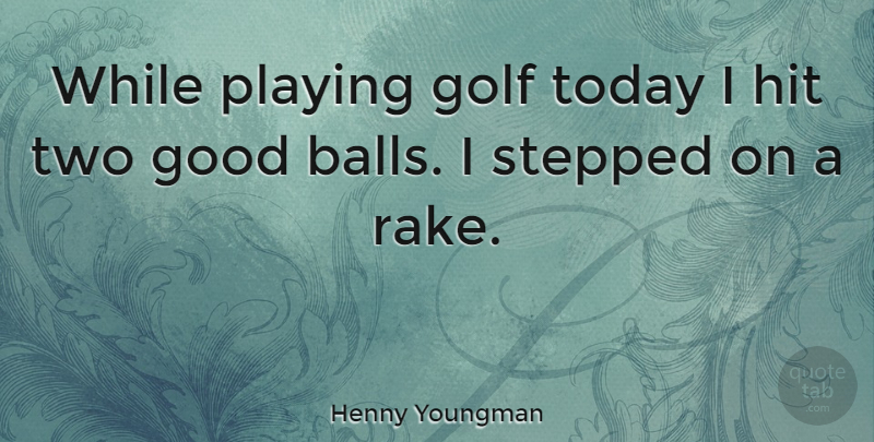 Henny Youngman Quote About Golf, Two, Balls: While Playing Golf Today I...