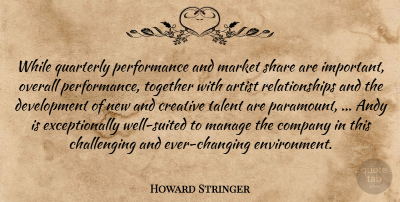 Howard Stringer Quote About Andy, Artist, Company, Creative, Manage: While Quarterly Performance And Market...