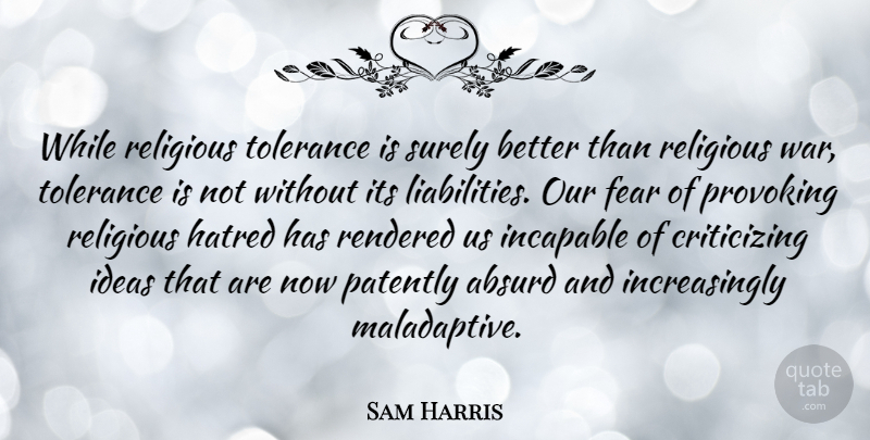 Sam Harris Quote About Religious, War, Ideas: While Religious Tolerance Is Surely...