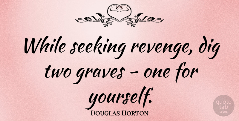 Douglas Horton Quote About Peace, Revenge, Fear: While Seeking Revenge Dig Two...