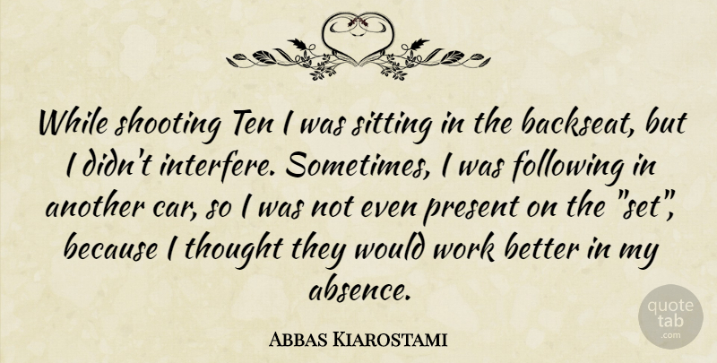 Abbas Kiarostami Quote About Car, Sitting, Shooting: While Shooting Ten I Was...
