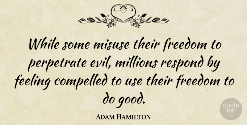 Adam Hamilton Quote About Evil, Feelings, Use: While Some Misuse Their Freedom...