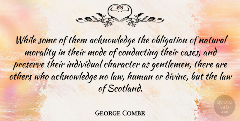 George Combe Quote About Character, Law, Scotland: While Some Of Them Acknowledge...