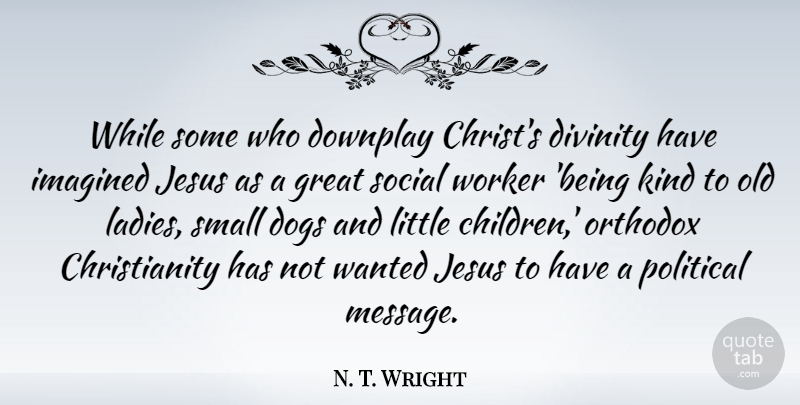 N. T. Wright Quote About Dog, Jesus, Children: While Some Who Downplay Christs...