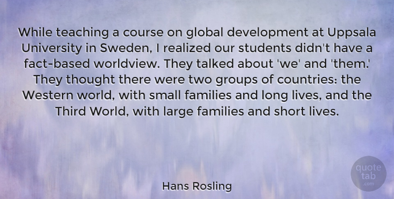 Hans Rosling Quote About Course, Families, Global, Groups, Large: While Teaching A Course On...