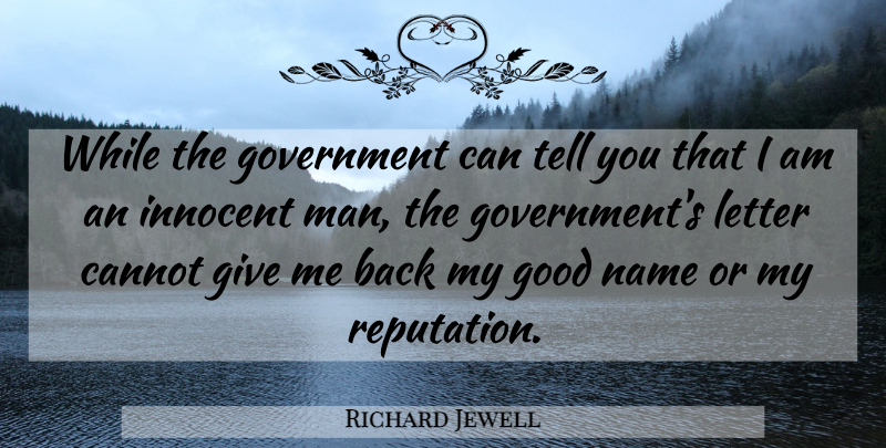 Richard Jewell Quote About Men, Names, Innocent Man: While The Government Can Tell...