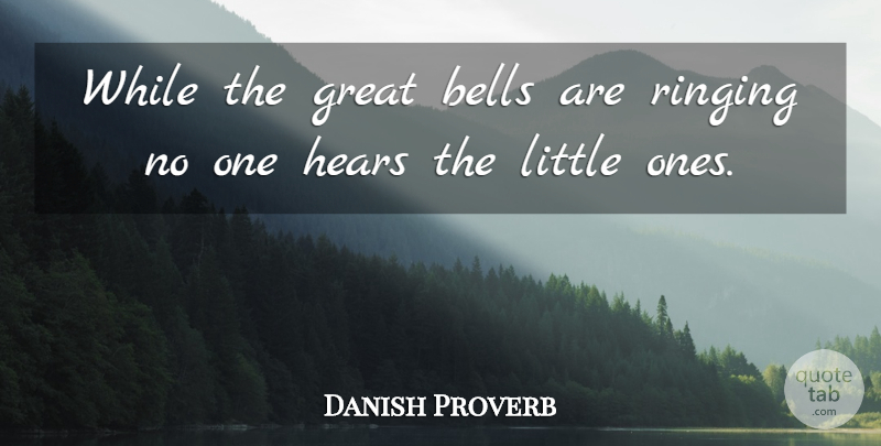 Danish Proverb Quote About Bells, Great, Hears, Ringing: While The Great Bells Are...