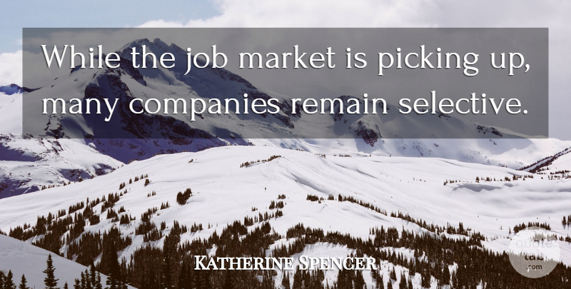Katherine Spencer Quote About Companies, Job, Market, Picking, Remain: While The Job Market Is...