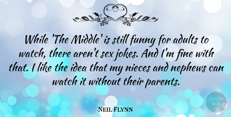 Neil Flynn Quote About Fine, Funny, Nephews, Nieces, Watch: While The Middle Is Still...