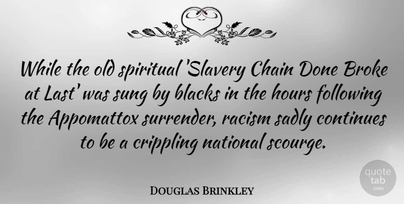 Douglas Brinkley Quote About Blacks, Broke, Chain, Continues, Crippling: While The Old Spiritual Slavery...