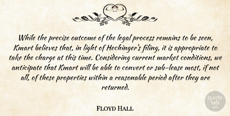 Floyd Hall Quote About Anticipate, Believes, Charge, Convert, Current: While The Precise Outcome Of...