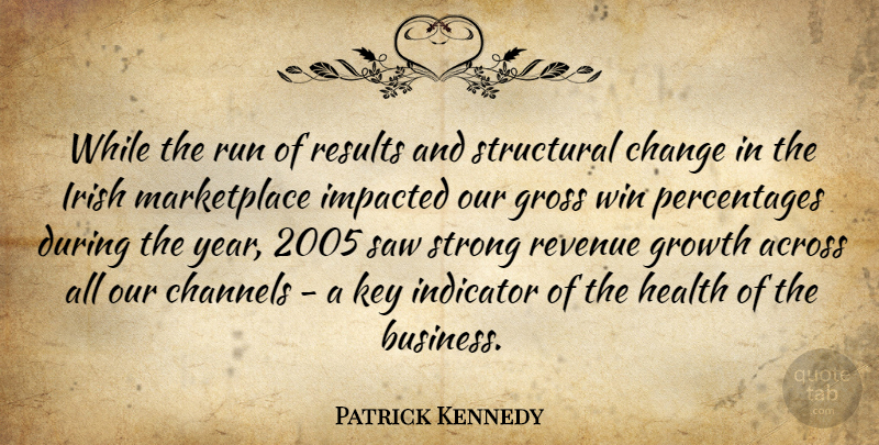 Patrick Kennedy Quote About Across, Change, Channels, Gross, Growth: While The Run Of Results...