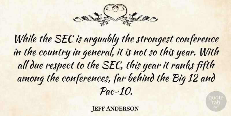 Jeff Anderson Quote About Among, Arguably, Behind, College, Conference: While The Sec Is Arguably...