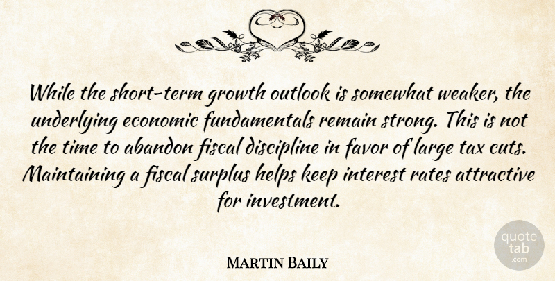 Martin Baily Quote About Abandon, Attractive, Discipline, Economic, Favor: While The Short Term Growth...