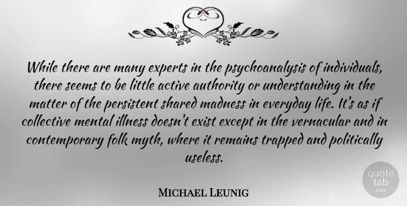 Michael Leunig Quote About Active, Collective, Everyday, Except, Exist: While There Are Many Experts...