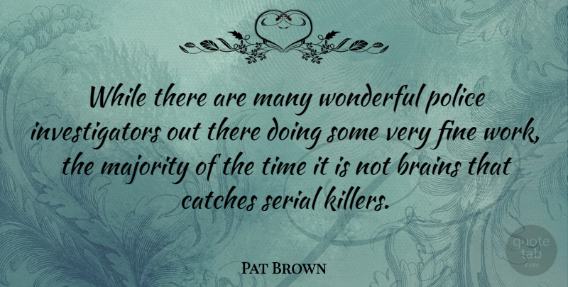Pat Brown Quote About American Entertainer, Brains, Fine, Majority, Serial: While There Are Many Wonderful...