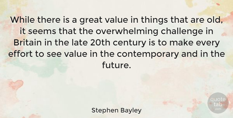 Stephen Bayley Quote About Effort, Challenges, Britain: While There Is A Great...