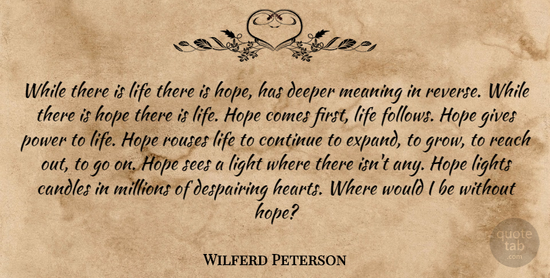 Wilferd Peterson Quote About Candles, Continue, Deeper, Despairing, Gives: While There Is Life There...