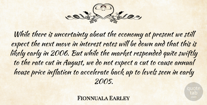 Fionnuala Earley Quote About Accelerate, Annual, Cause, Cut, Early: While There Is Uncertainty About...