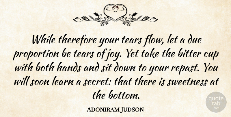 Adoniram Judson Quote About Bitter, Both, Cup, Due, Proportion: While Therefore Your Tears Flow...