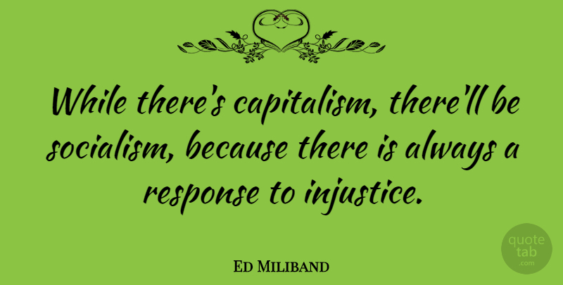 Ed Miliband Quote About Injustice, Socialism, Response: While Theres Capitalism Therell Be...