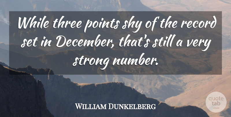 William Dunkelberg Quote About Points, Record, Shy, Strong, Three: While Three Points Shy Of...