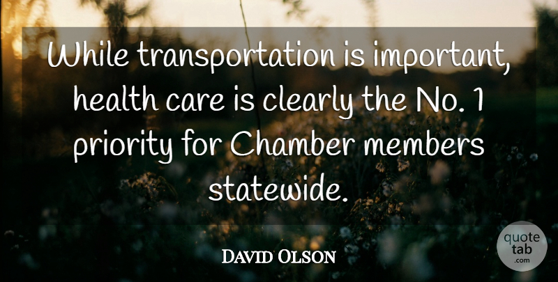David Olson Quote About Care, Chamber, Clearly, Health, Members: While Transportation Is Important Health...