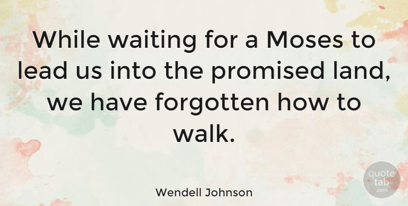 Wendell Johnson Quote About Land, Waiting, Forgotten: While Waiting For A Moses...