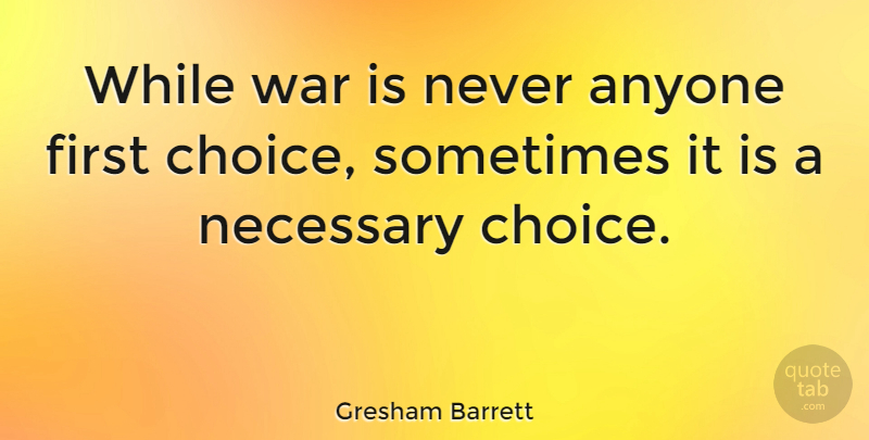 Gresham Barrett Quote About War, Choices, Firsts: While War Is Never Anyone...