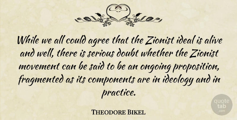 Theodore Bikel Quote About Practice, Doubt, Ongoing: While We All Could Agree...