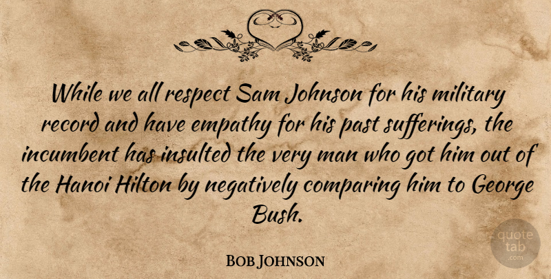 Bob Johnson Quote About Comparing, Empathy, George, Hilton, Incumbent: While We All Respect Sam...