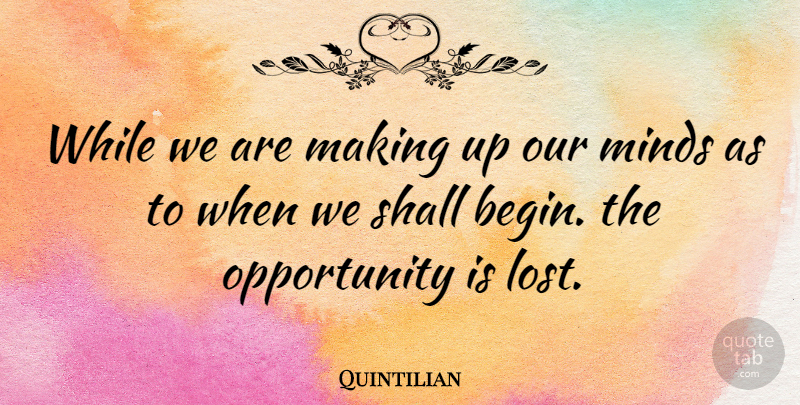 Quintilian Quote About Opportunity, Mind, Lost: While We Are Making Up...