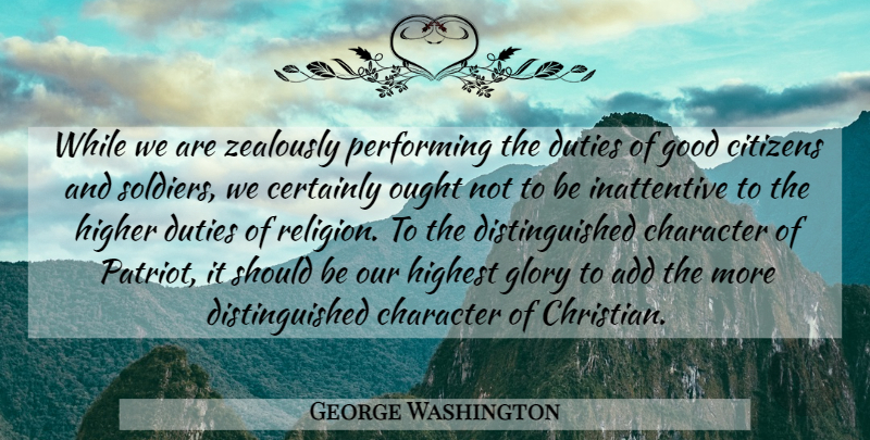 George Washington Quote About Christian, Character, Soldier: While We Are Zealously Performing...