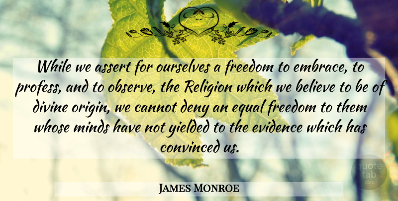 James Monroe Quote About Believe, Godly, Mind: While We Assert For Ourselves...