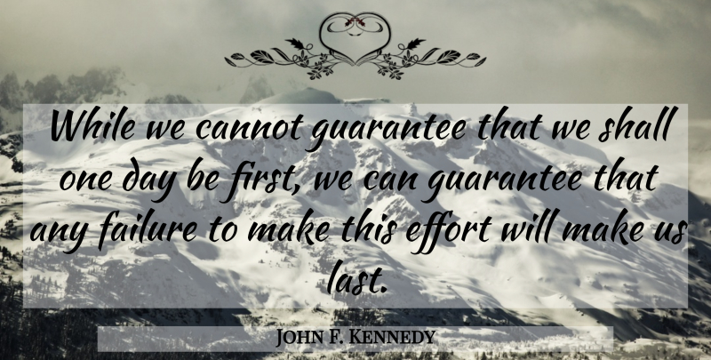 John F. Kennedy Quote About Guarantees That, Effort, One Day: While We Cannot Guarantee That...