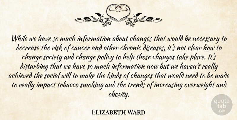 Elizabeth Ward Quote About Achieved, Cancer, Changes, Chronic, Clear: While We Have So Much...