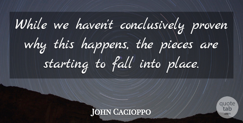 John Cacioppo Quote About Fall, Pieces, Proven, Starting: While We Havent Conclusively Proven...