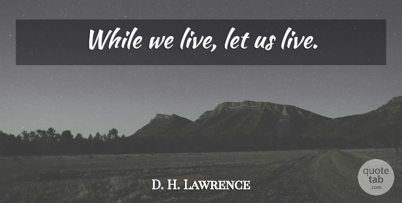 D. H. Lawrence Quote About One Day: While We Live Let Us...