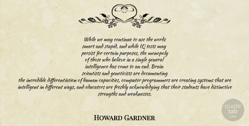 Howard Gardner Quote About Smart, Stupid, Believe: While We May Continue To...