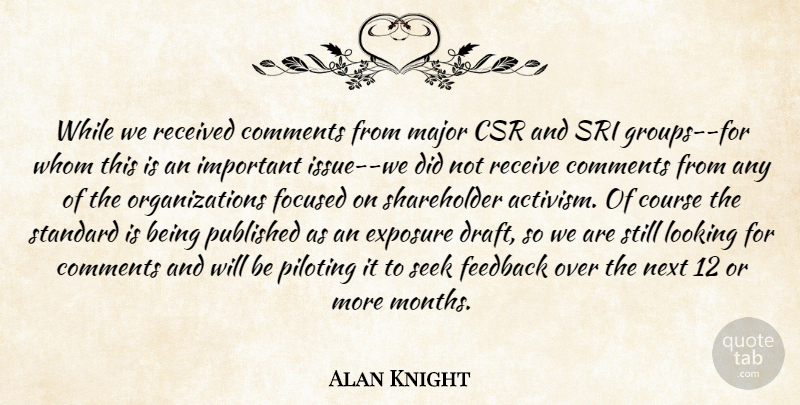 Alan Knight Quote About Comments, Course, Exposure, Feedback, Focused: While We Received Comments From...