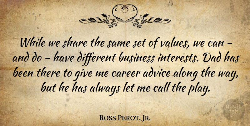 Ross Perot, Jr. Quote About Advice, Along, Business, Call, Dad: While We Share The Same...