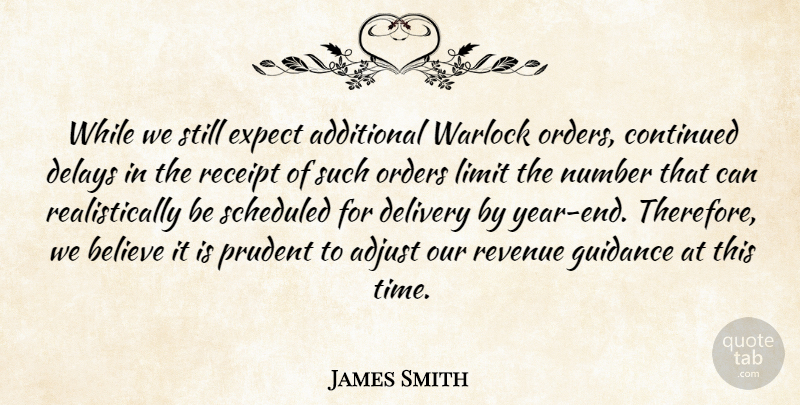 James Smith Quote About Additional, Adjust, Believe, Continued, Delays: While We Still Expect Additional...