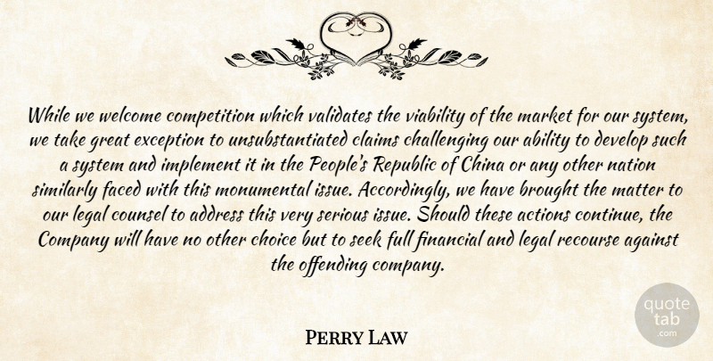 Perry Law Quote About Ability, Actions, Address, Against, Brought: While We Welcome Competition Which...