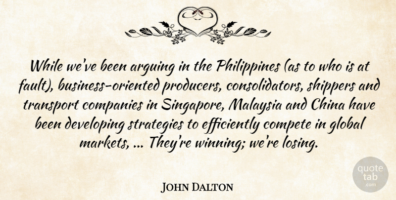 John Dalton Quote About Arguing, Business, China, Companies, Compete: While Weve Been Arguing In...