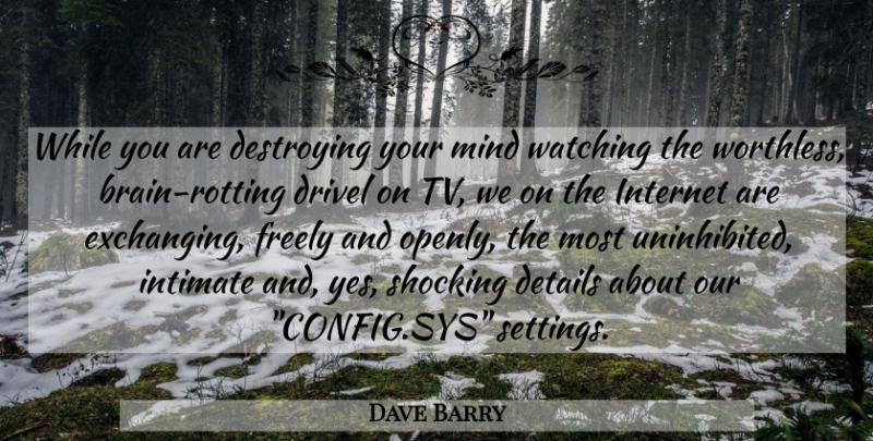 Dave Barry Quote About Destroying, Details, Freely, Funny, Internet: While You Are Destroying Your...