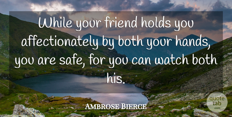 Ambrose Bierce Quote About Sarcastic, Hands, Safe: While Your Friend Holds You...